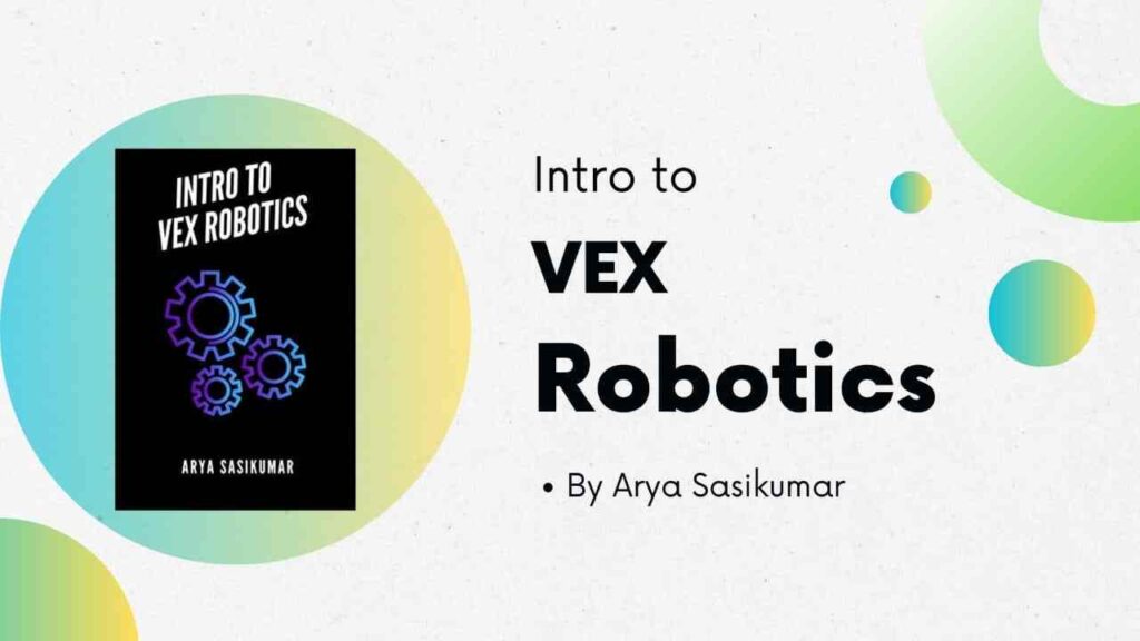 VEX Robotics Book - Intro to Vex Robotics by Arya Sasikumar