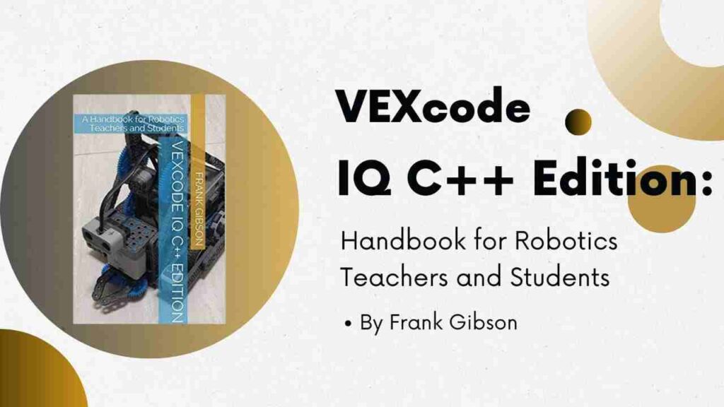 Vex robotics book - VEXcode IQ C++ Edition: Handbook for Robotics Teachers and Students by Frank Gibson